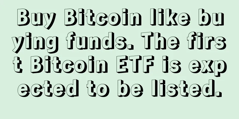 Buy Bitcoin like buying funds. The first Bitcoin ETF is expected to be listed.