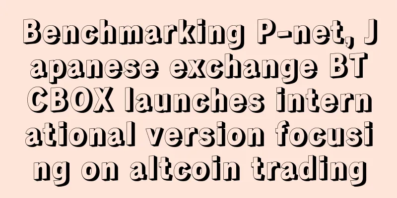 Benchmarking P-net, Japanese exchange BTCBOX launches international version focusing on altcoin trading