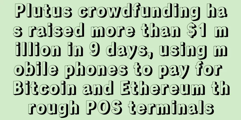 Plutus crowdfunding has raised more than $1 million in 9 days, using mobile phones to pay for Bitcoin and Ethereum through POS terminals