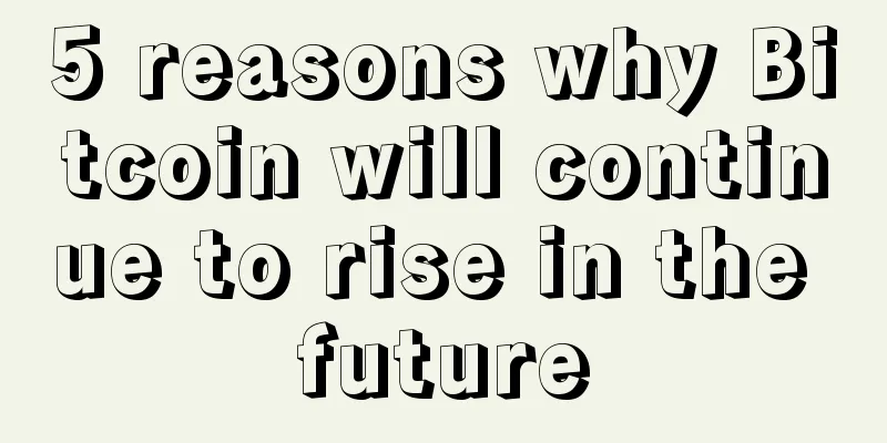 5 reasons why Bitcoin will continue to rise in the future