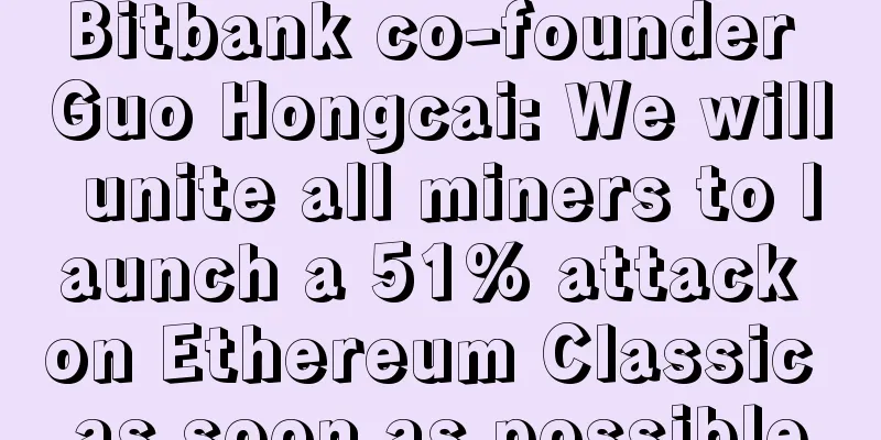 Bitbank co-founder Guo Hongcai: We will unite all miners to launch a 51% attack on Ethereum Classic as soon as possible