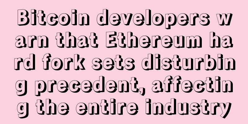 Bitcoin developers warn that Ethereum hard fork sets disturbing precedent, affecting the entire industry