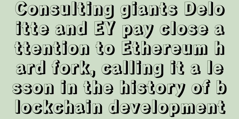 Consulting giants Deloitte and EY pay close attention to Ethereum hard fork, calling it a lesson in the history of blockchain development