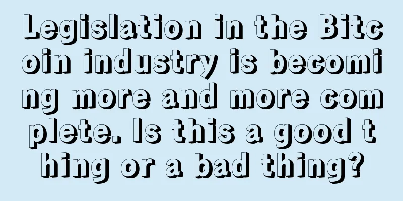 Legislation in the Bitcoin industry is becoming more and more complete. Is this a good thing or a bad thing?
