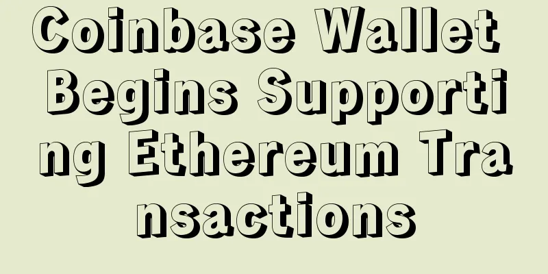 Coinbase Wallet Begins Supporting Ethereum Transactions