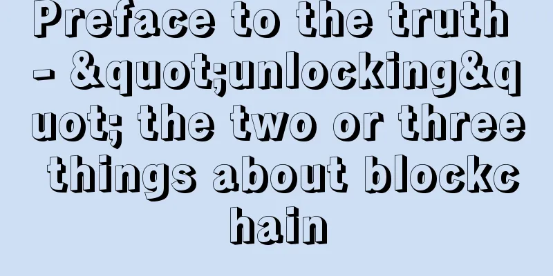 Preface to the truth - "unlocking" the two or three things about blockchain