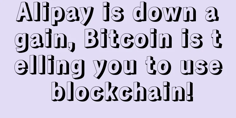 Alipay is down again, Bitcoin is telling you to use blockchain!