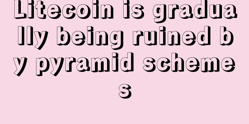 Litecoin is gradually being ruined by pyramid schemes