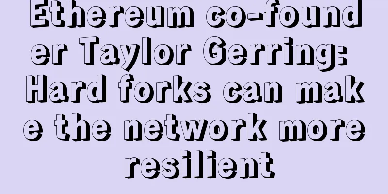 Ethereum co-founder Taylor Gerring: Hard forks can make the network more resilient