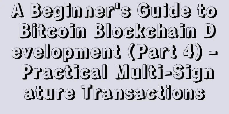 A Beginner's Guide to Bitcoin Blockchain Development (Part 4) - Practical Multi-Signature Transactions