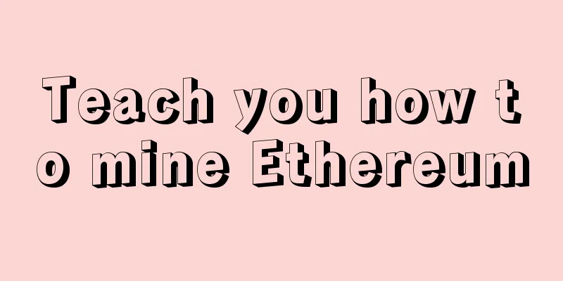 Teach you how to mine Ethereum