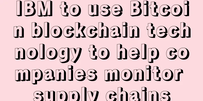 IBM to use Bitcoin blockchain technology to help companies monitor supply chains
