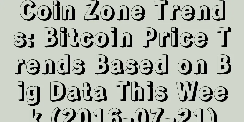 Coin Zone Trends: Bitcoin Price Trends Based on Big Data This Week (2016-07-21)