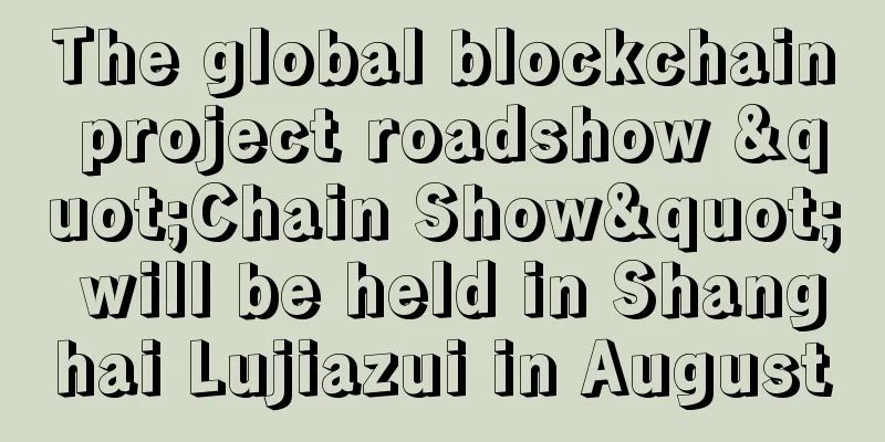 The global blockchain project roadshow "Chain Show" will be held in Shanghai Lujiazui in August