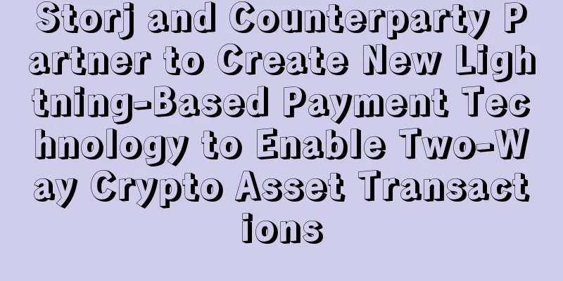 Storj and Counterparty Partner to Create New Lightning-Based Payment Technology to Enable Two-Way Crypto Asset Transactions