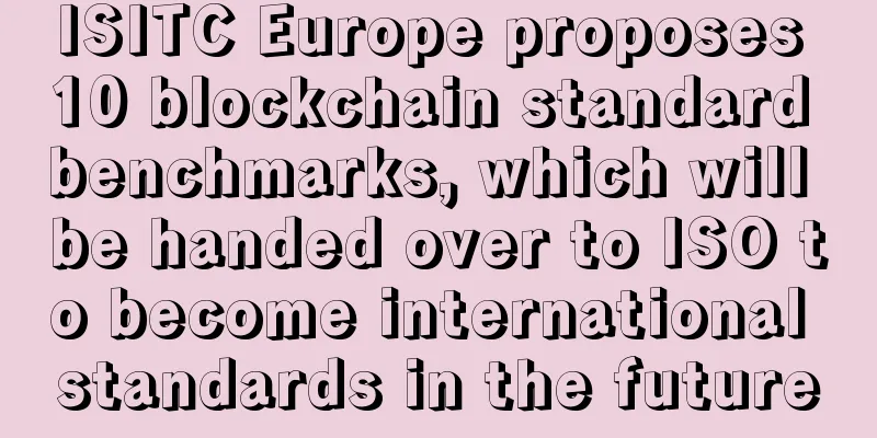 ISITC Europe proposes 10 blockchain standard benchmarks, which will be handed over to ISO to become international standards in the future