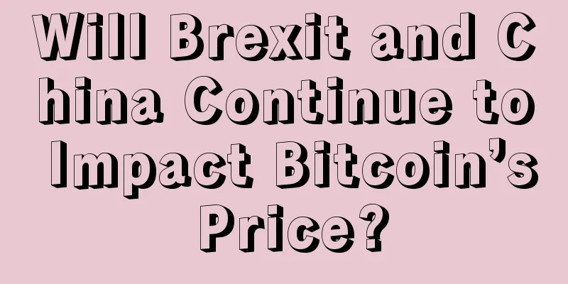 Will Brexit and China Continue to Impact Bitcoin’s Price?