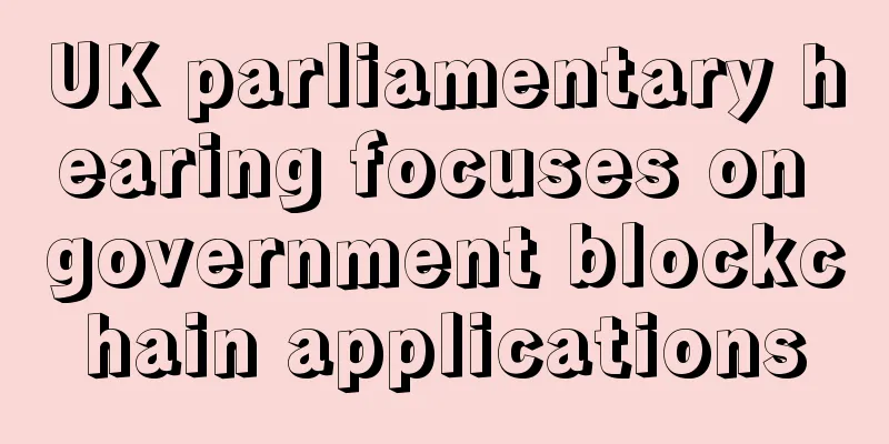 UK parliamentary hearing focuses on government blockchain applications