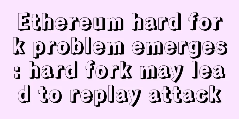 Ethereum hard fork problem emerges: hard fork may lead to replay attack