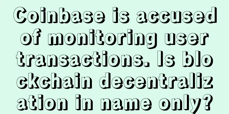 Coinbase is accused of monitoring user transactions. Is blockchain decentralization in name only?