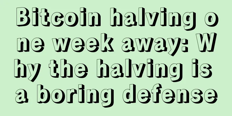 Bitcoin halving one week away: Why the halving is a boring defense