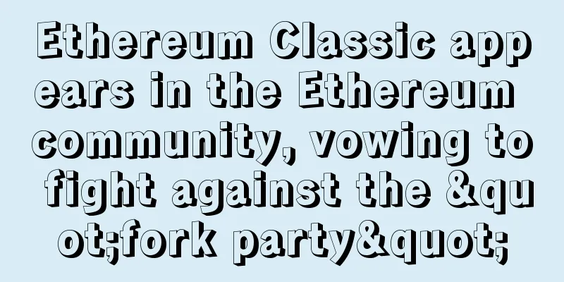 Ethereum Classic appears in the Ethereum community, vowing to fight against the "fork party"