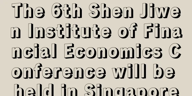 The 6th Shen Jiwen Institute of Financial Economics Conference will be held in Singapore
