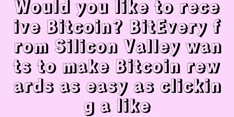 Would you like to receive Bitcoin? BitEvery from Silicon Valley wants to make Bitcoin rewards as easy as clicking a like