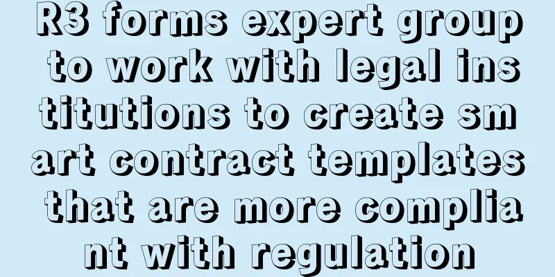 R3 forms expert group to work with legal institutions to create smart contract templates that are more compliant with regulation