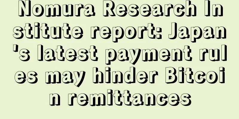 Nomura Research Institute report: Japan's latest payment rules may hinder Bitcoin remittances