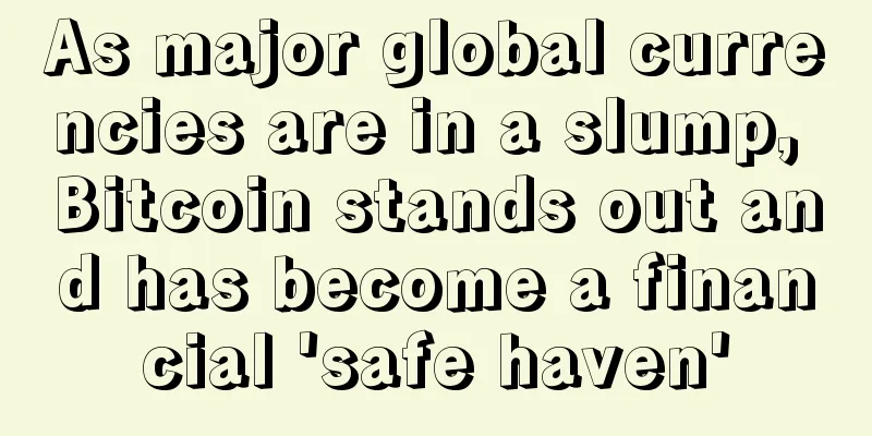 As major global currencies are in a slump, Bitcoin stands out and has become a financial 'safe haven'