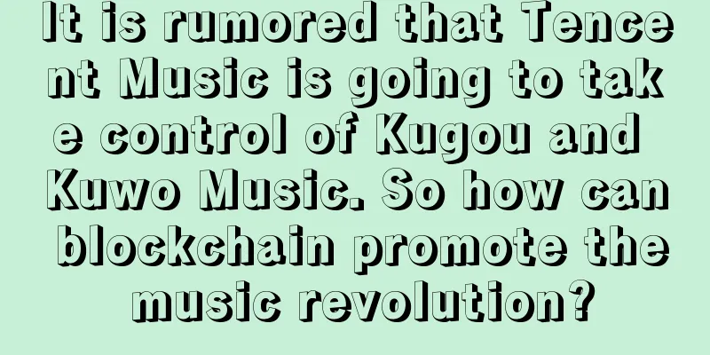 It is rumored that Tencent Music is going to take control of Kugou and Kuwo Music. So how can blockchain promote the music revolution?