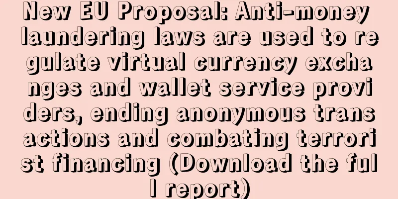 New EU Proposal: Anti-money laundering laws are used to regulate virtual currency exchanges and wallet service providers, ending anonymous transactions and combating terrorist financing (Download the full report)