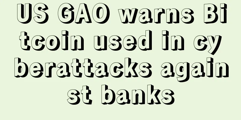 US GAO warns Bitcoin used in cyberattacks against banks