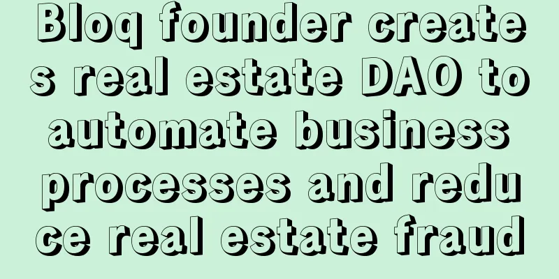 Bloq founder creates real estate DAO to automate business processes and reduce real estate fraud