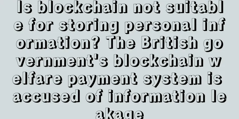 Is blockchain not suitable for storing personal information? The British government's blockchain welfare payment system is accused of information leakage
