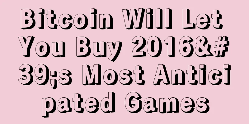 Bitcoin Will Let You Buy 2016's Most Anticipated Games