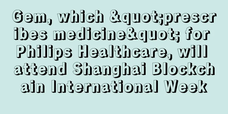 Gem, which "prescribes medicine" for Philips Healthcare, will attend Shanghai Blockchain International Week
