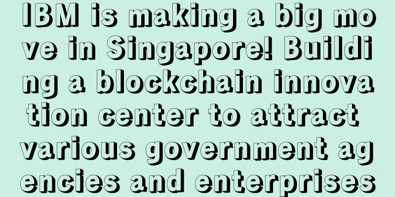 IBM is making a big move in Singapore! Building a blockchain innovation center to attract various government agencies and enterprises