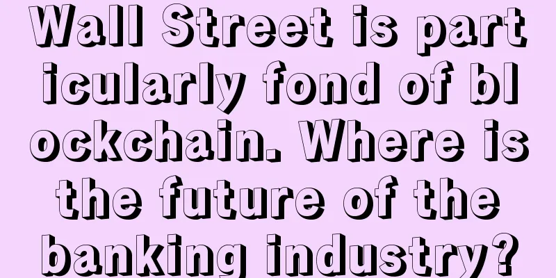 Wall Street is particularly fond of blockchain. Where is the future of the banking industry?
