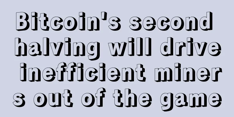 Bitcoin's second halving will drive inefficient miners out of the game