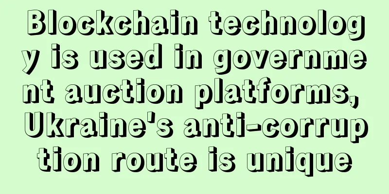 Blockchain technology is used in government auction platforms, Ukraine's anti-corruption route is unique
