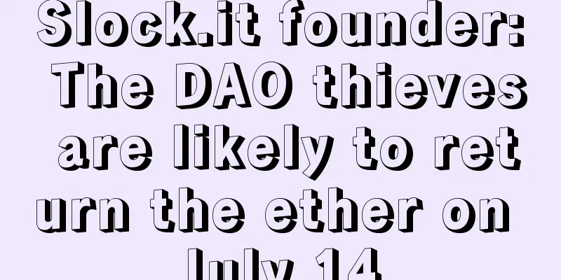 Slock.it founder: The DAO thieves are likely to return the ether on July 14