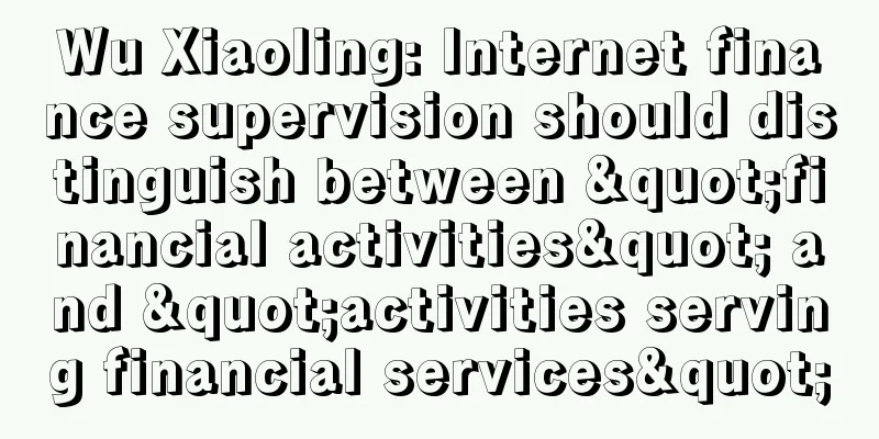 Wu Xiaoling: Internet finance supervision should distinguish between "financial activities" and "activities serving financial services"