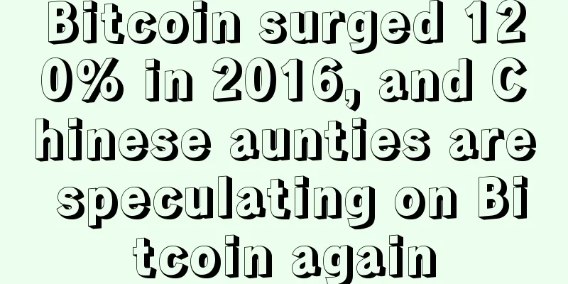 Bitcoin surged 120% in 2016, and Chinese aunties are speculating on Bitcoin again