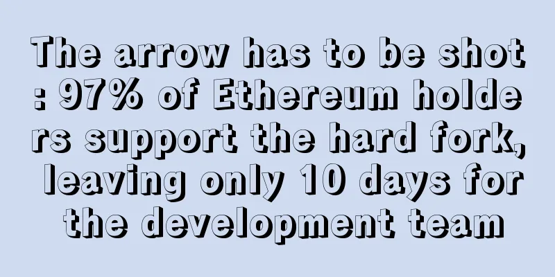 The arrow has to be shot: 97% of Ethereum holders support the hard fork, leaving only 10 days for the development team