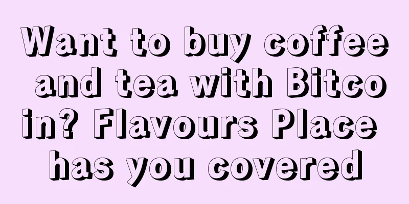 Want to buy coffee and tea with Bitcoin? Flavours Place has you covered