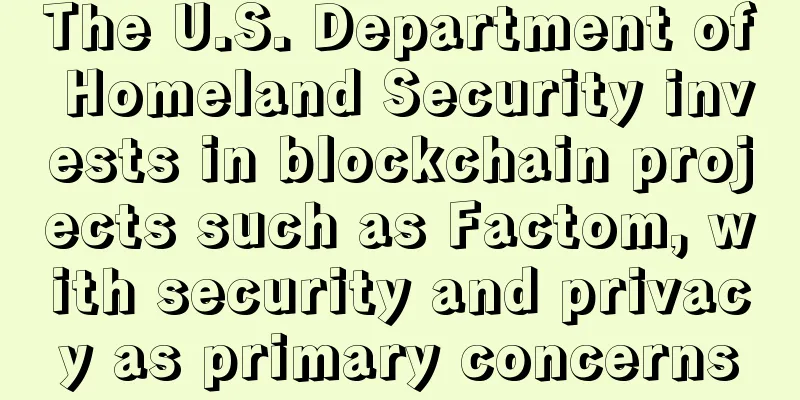 The U.S. Department of Homeland Security invests in blockchain projects such as Factom, with security and privacy as primary concerns