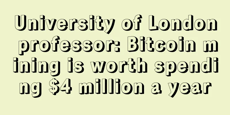 University of London professor: Bitcoin mining is worth spending $4 million a year