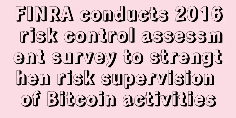 FINRA conducts 2016 risk control assessment survey to strengthen risk supervision of Bitcoin activities